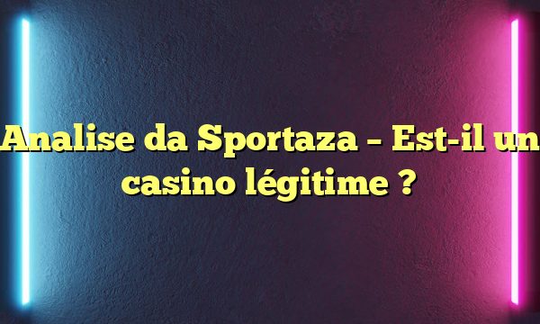 Analise da Sportaza – Est-il un casino légitime ?