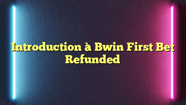 Introduction à Bwin First Bet Refunded