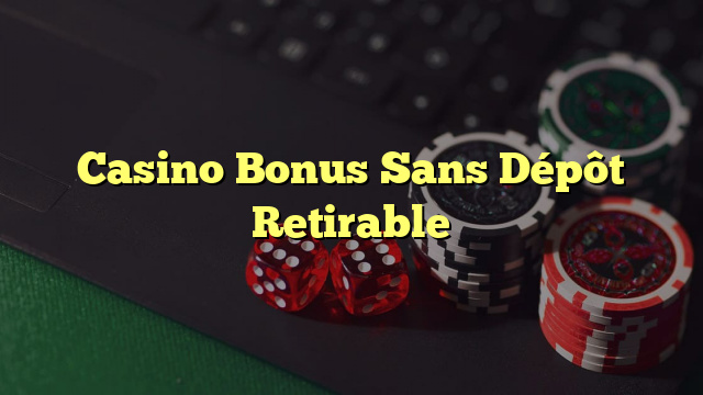 Casino Bonus Sans Dépôt Retirable