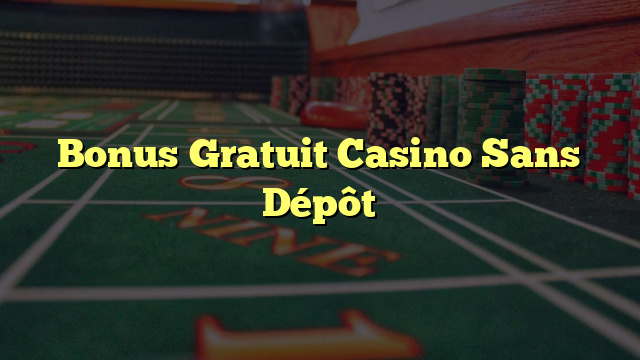 Bonus Gratuit Casino Sans Dépôt