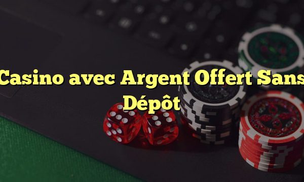 Casino avec Argent Offert Sans Dépôt