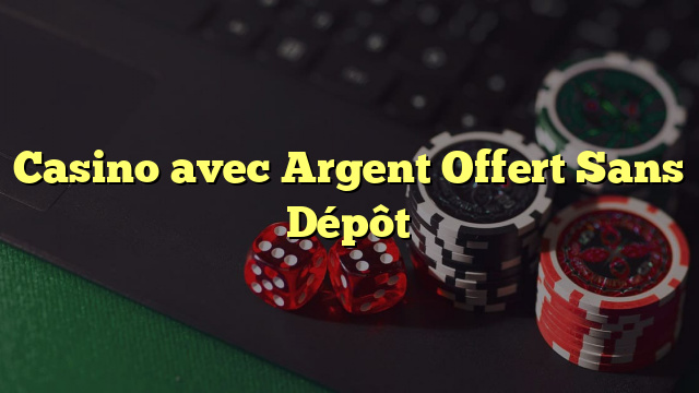 Casino avec Argent Offert Sans Dépôt