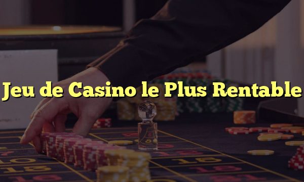 Jeu de Casino le Plus Rentable