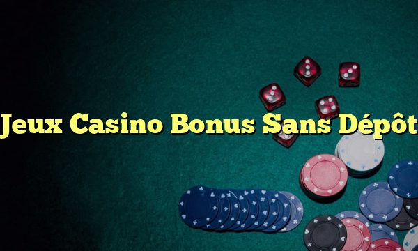 Jeux Casino Bonus Sans Dépôt