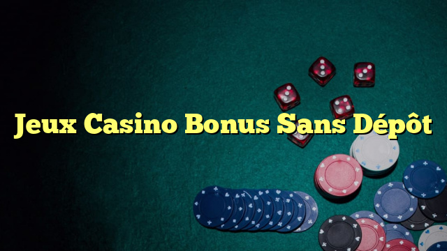 Jeux Casino Bonus Sans Dépôt