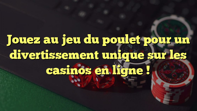 Jouez au jeu du poulet pour un divertissement unique sur les casinos en ligne !