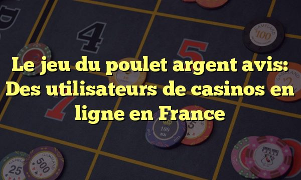 Le jeu du poulet argent avis: Des utilisateurs de casinos en ligne en France