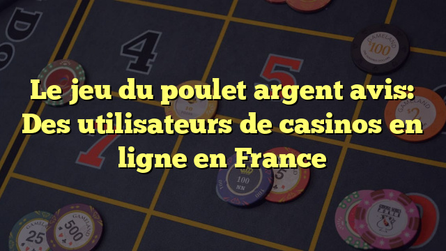 Le jeu du poulet argent avis: Des utilisateurs de casinos en ligne en France