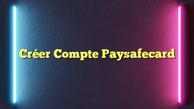 Créer Compte Paysafecard