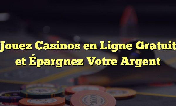 Jouez Casinos en Ligne Gratuit et Épargnez Votre Argent