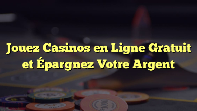 Jouez Casinos en Ligne Gratuit et Épargnez Votre Argent