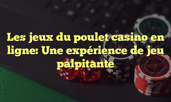 Les jeux du poulet casino en ligne: Une expérience de jeu palpitante