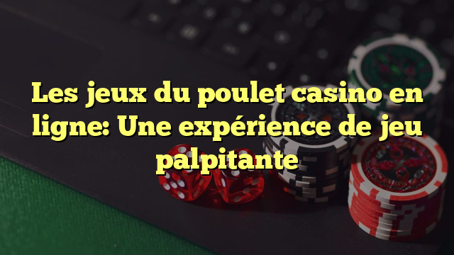 Les jeux du poulet casino en ligne: Une expérience de jeu palpitante