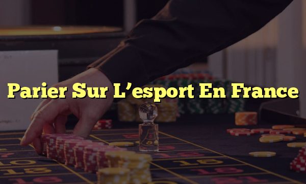 Parier Sur L’esport En France