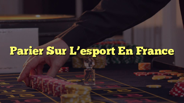 Parier Sur L’esport En France