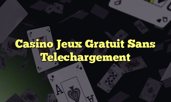 Casino Jeux Gratuit Sans Telechargement