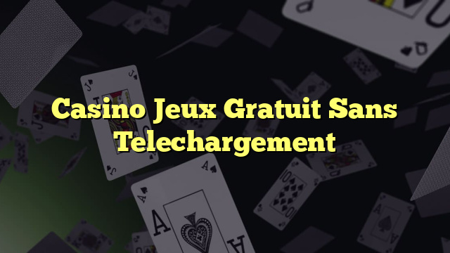 Casino Jeux Gratuit Sans Telechargement