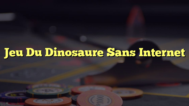 Jeu Du Dinosaure Sans Internet