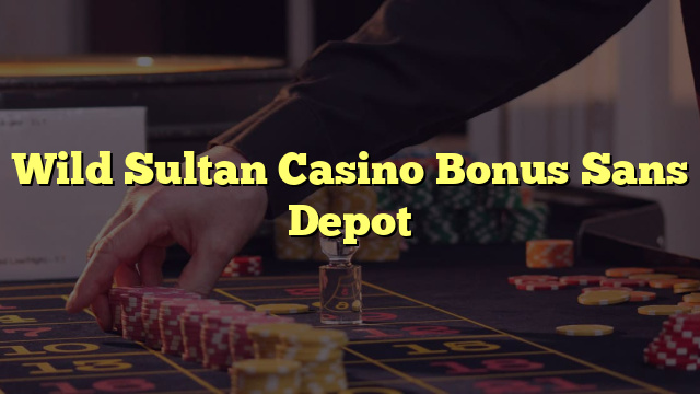 Wild Sultan Casino Bonus Sans Depot