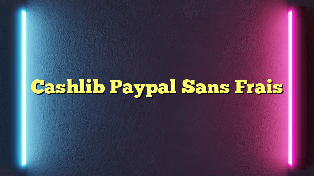 Cashlib Paypal Sans Frais