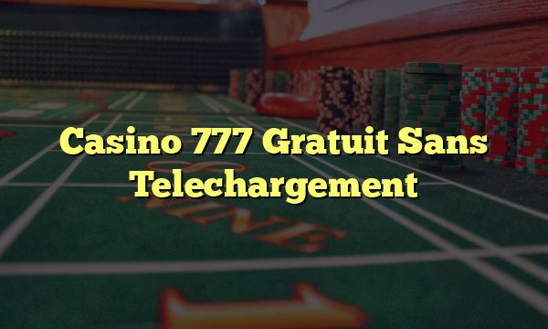 Casino 777 Gratuit Sans Telechargement