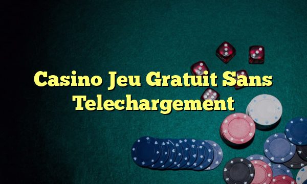 Casino Jeu Gratuit Sans Telechargement