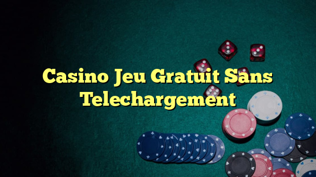 Casino Jeu Gratuit Sans Telechargement