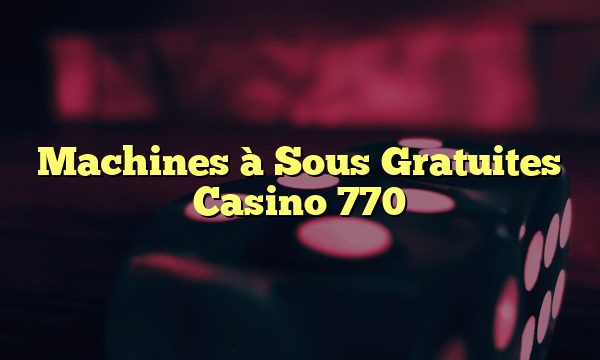 Machines à Sous Gratuites Casino 770