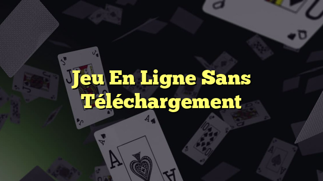 Jeu En Ligne Sans Téléchargement