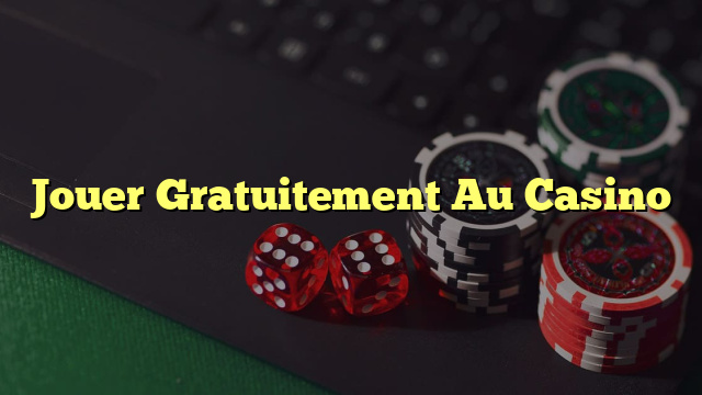 Jouer Gratuitement Au Casino