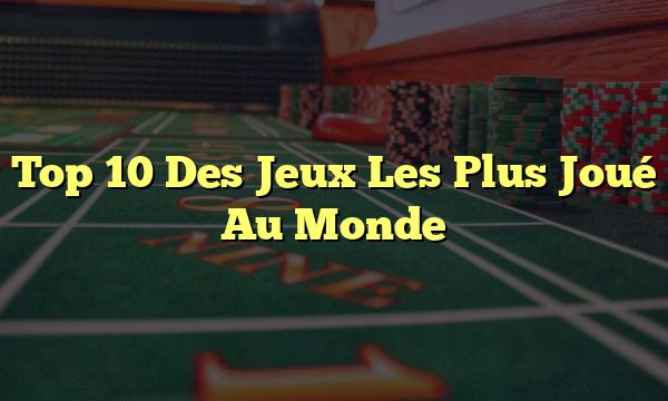 Top 10 Des Jeux Les Plus Joué Au Monde