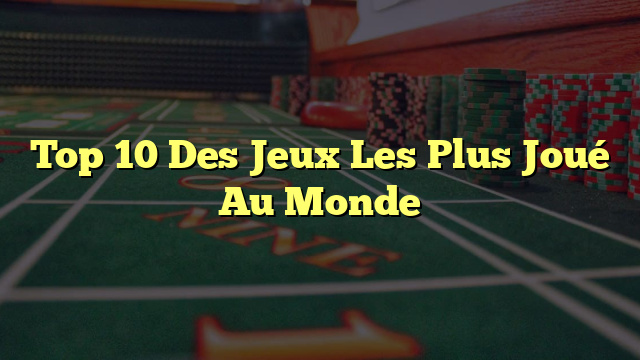 Top 10 Des Jeux Les Plus Joué Au Monde