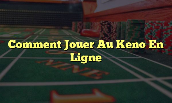 Comment Jouer Au Keno En Ligne