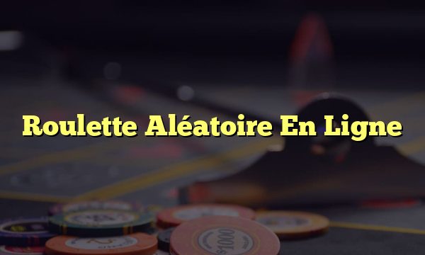 Roulette Aléatoire En Ligne