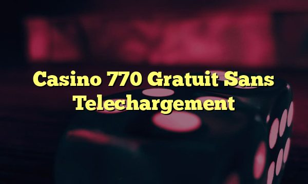 Casino 770 Gratuit Sans Telechargement