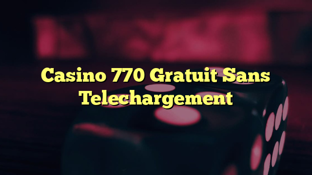 Casino 770 Gratuit Sans Telechargement