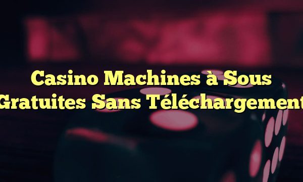 Casino Machines à Sous Gratuites Sans Téléchargement