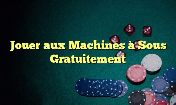 Jouer aux Machines à Sous Gratuitement