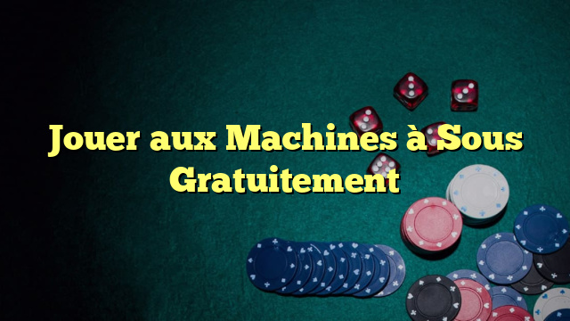 Jouer aux Machines à Sous Gratuitement