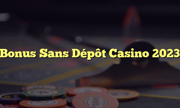 Bonus Sans Dépôt Casino 2023