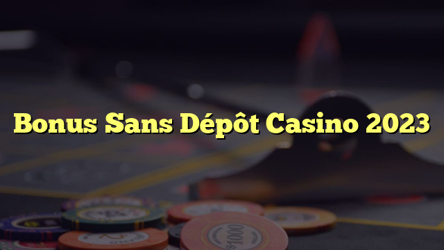 Bonus Sans Dépôt Casino 2023