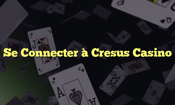 Se Connecter à Cresus Casino