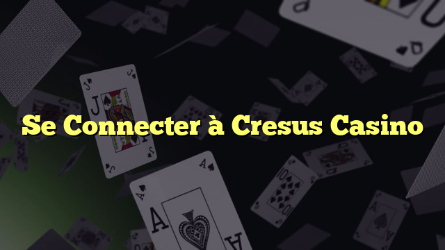 Se Connecter à Cresus Casino