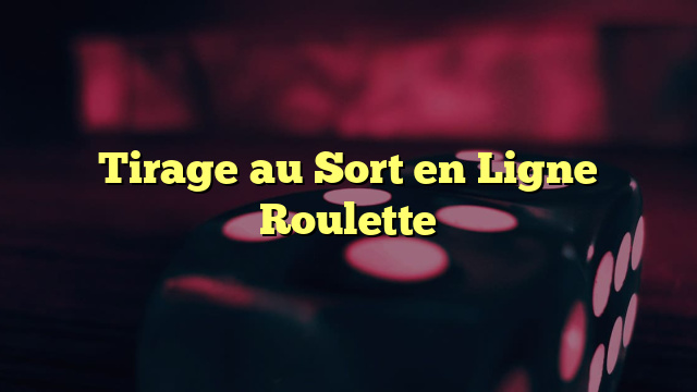 Tirage au Sort en Ligne Roulette