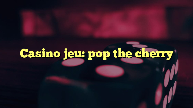 Casino jeu: pop the cherry