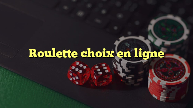 Roulette choix en ligne