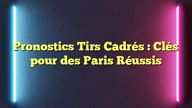 Pronostics Tirs Cadrés : Clés pour des Paris Réussis