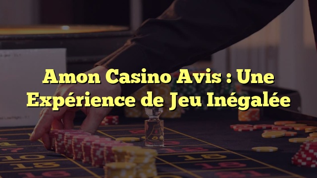 Amon Casino Avis : Une Expérience de Jeu Inégalée