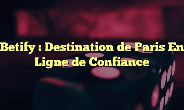 Betify : Destination de Paris En Ligne de Confiance