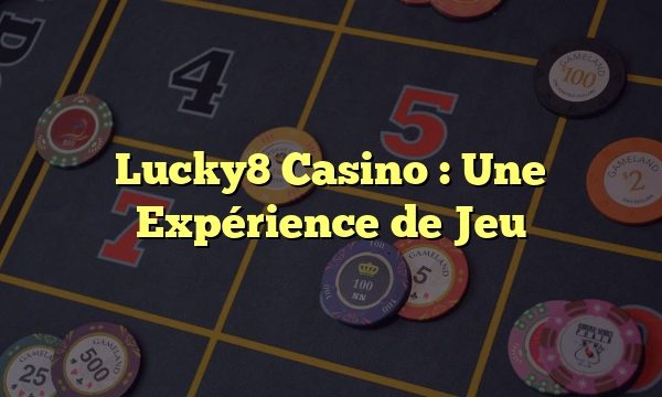 Lucky8 Casino : Une Expérience de Jeu